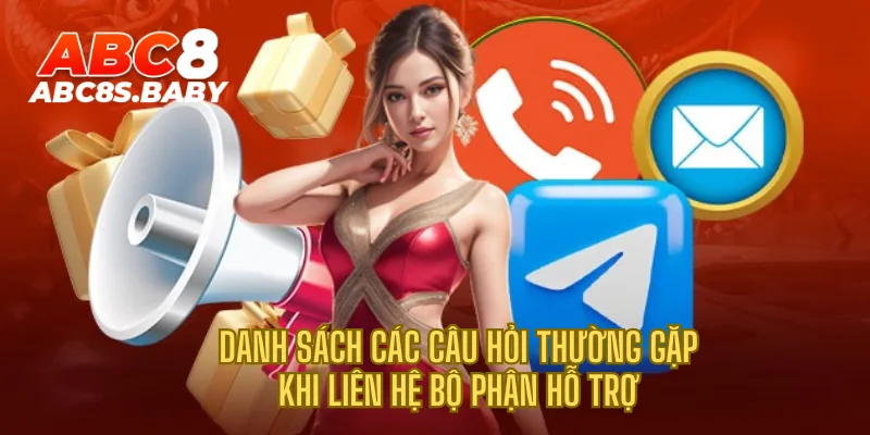 Danh sách các câu hỏi thường gặp khi liên hệ bộ phận hỗ trợ 