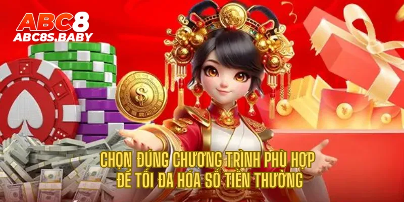 Chọn đúng chương trình phù hợp để tối đa hóa số tiền thưởng