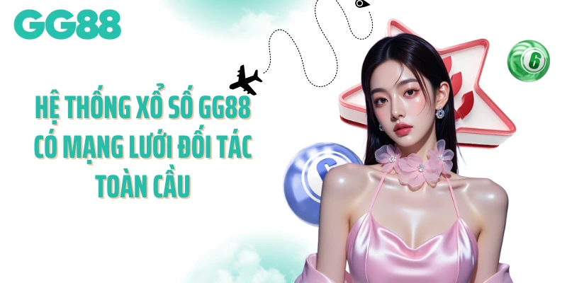 Hệ thống xổ số GG88 có mạng lưới đối tác toàn cầu